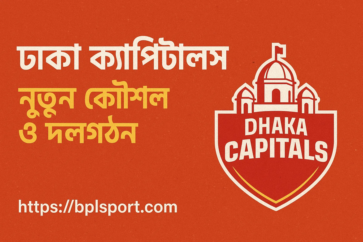 BPL ২০২৫ ঢাকা ক্যাপিটালস দলগঠন ও কৌশলের গল্প